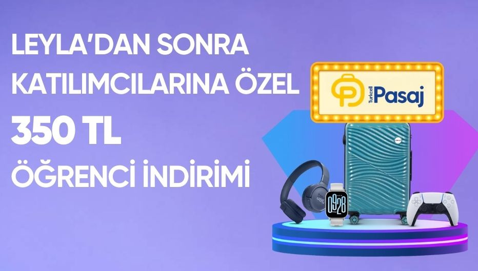 Turkcell Pasaj’dan Leyla'dan Sonra Katılımcılarına 350TL Bi'öğrenci İndirimi
